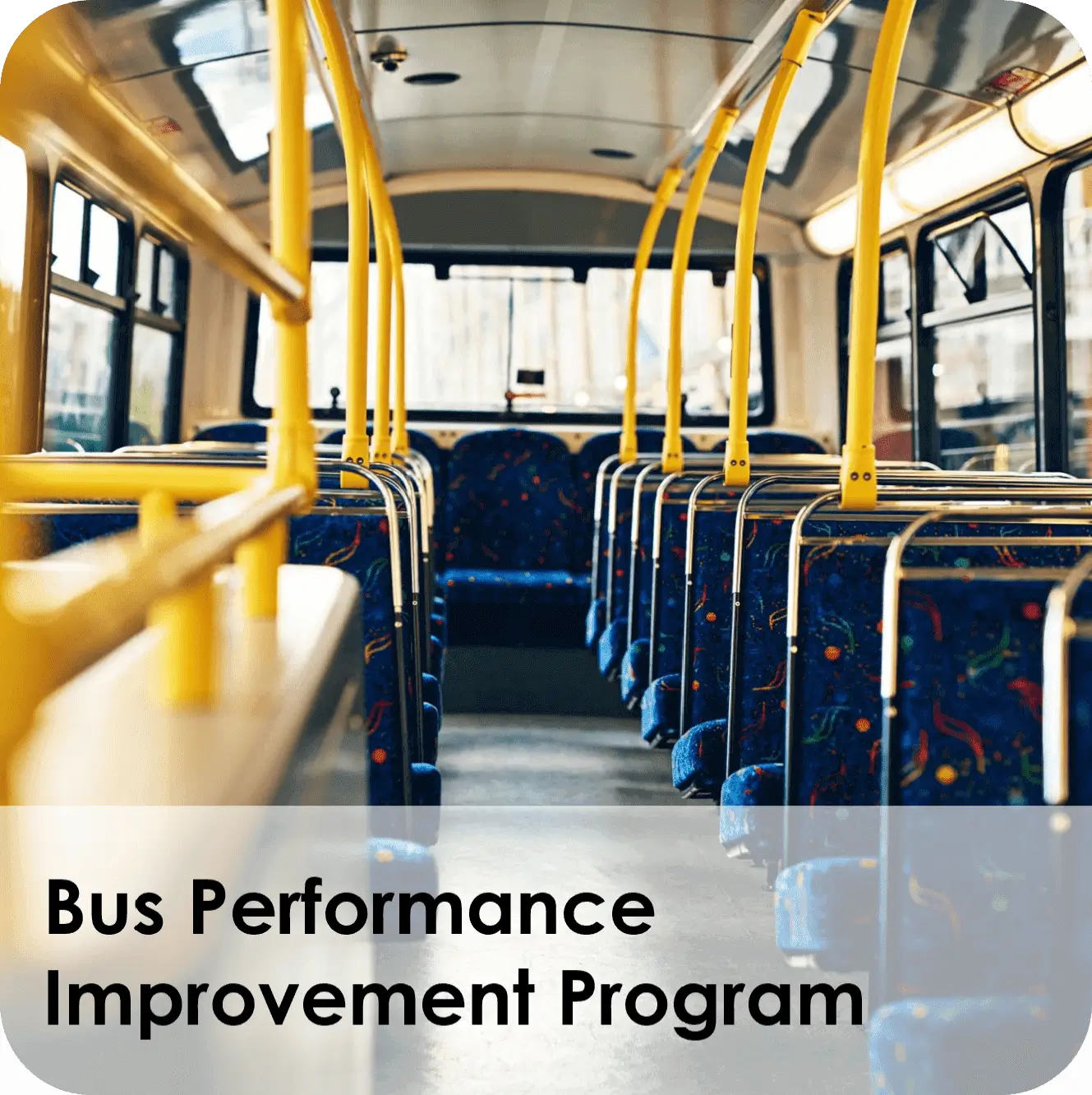 Empty bus interior promoting Bus Performance Improvement Program.